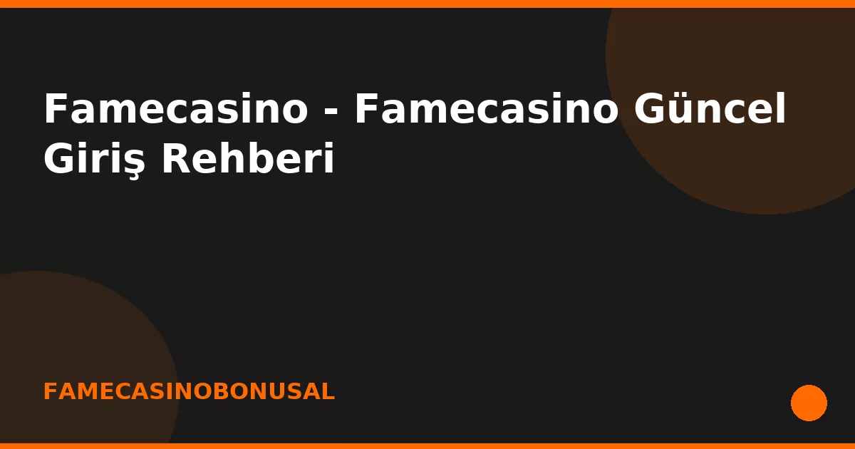 anasayfa-featured Famecasino - Famecasino Güncel Giriş Rehberi